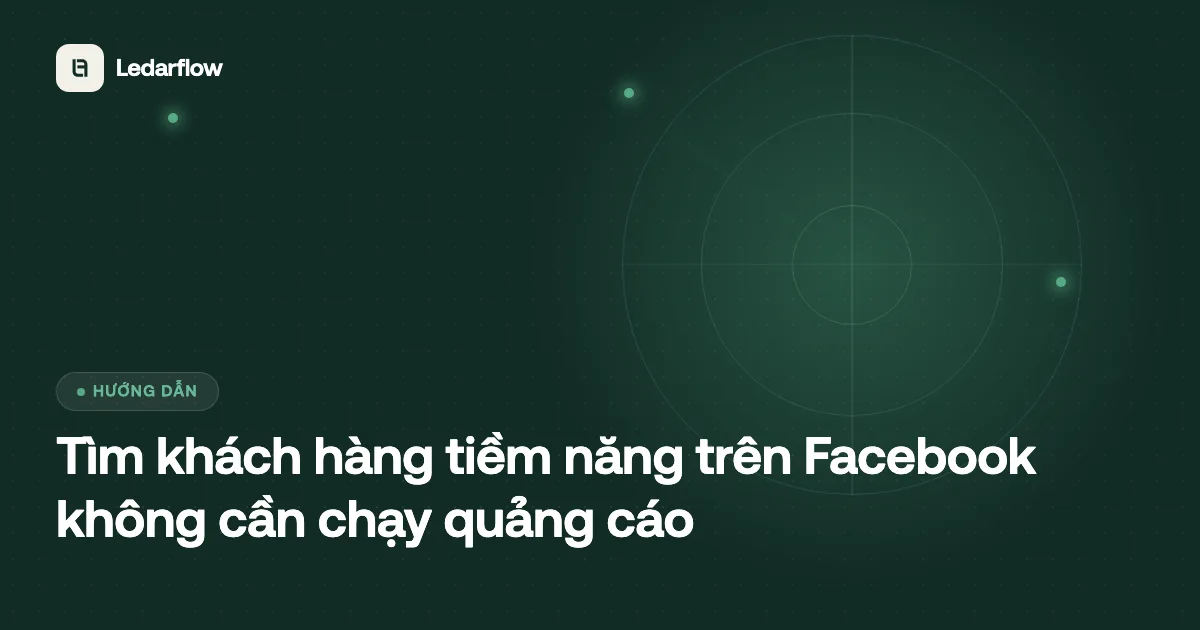Tìm khách hàng tiềm năng trên Facebook không cần chạy ads Minh hoạ radar Ledarflow quét tìm khách hàng tiềm năng trên Facebook không cần chạy quảng cáo